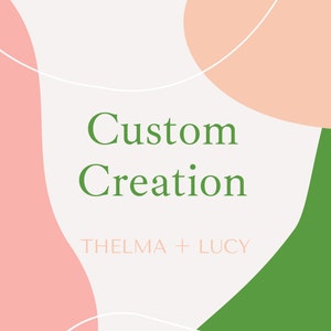 May include: A white background with pink and green abstract shapes. The text "Custom Creation" is in green text and the text "THELMA + LUCY" is in black text.