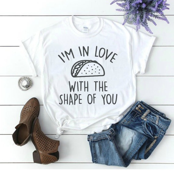 I M In Love With The Shape Of You Taco Shirt Gildan Etsy