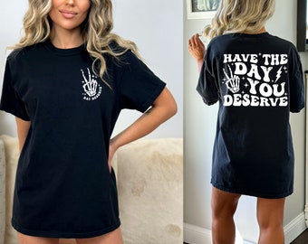 Have The Day You Deserve Shirt, Color Comfort Color Sarcasm Shirt, Oversized Comfort Color Tee, Funny Graphic T-shirt, Fun Tee, Retro Shirt