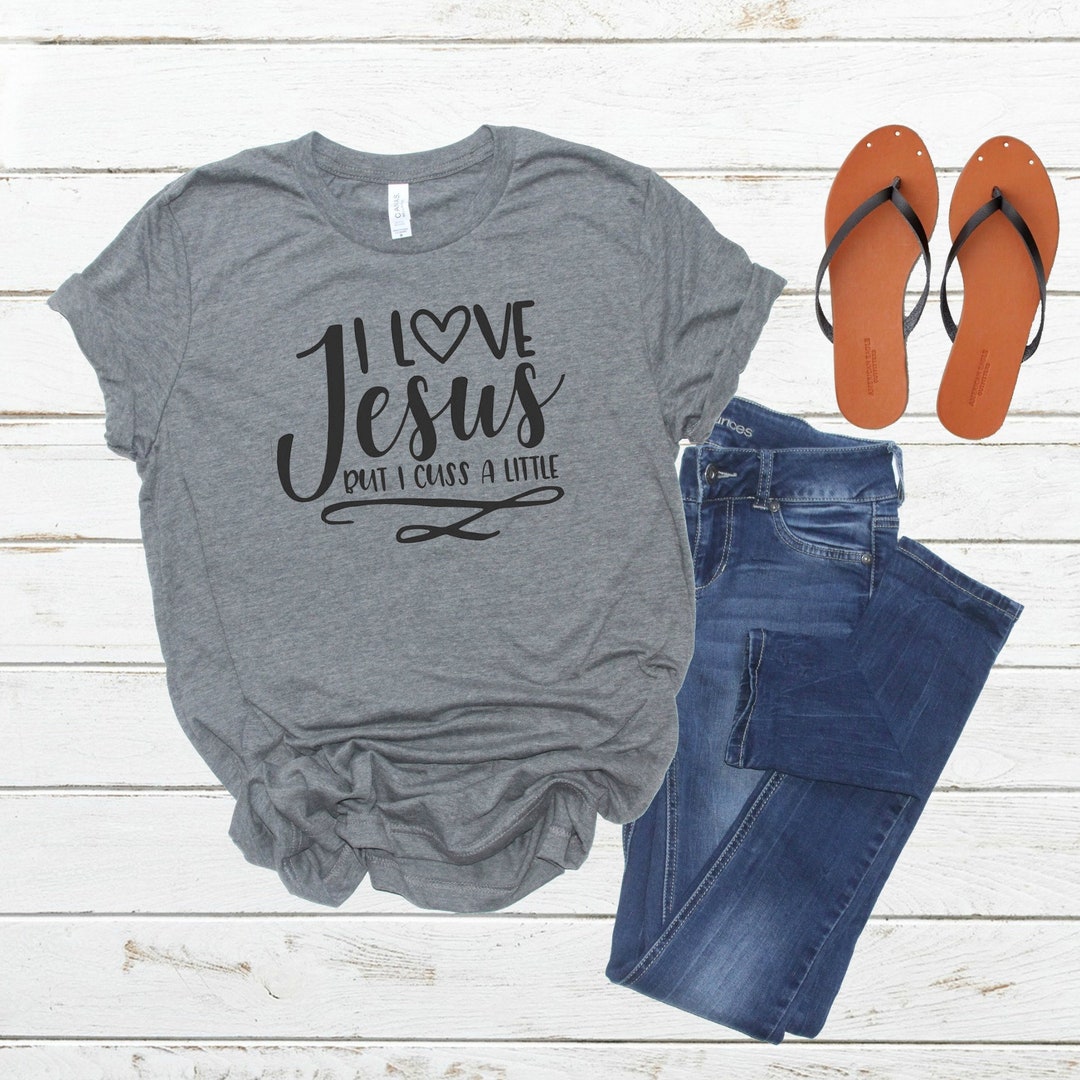 I Love Jesus but I Cuss A Little T-shirt, Ladies Unisex Shirt, Gift for