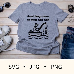 Fishing SVG, fisherman humor, fishing gift,  catch of the day, good things come to those who wait, day at the lake, gift for dad