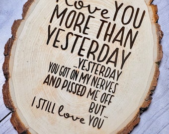 I Love You More Today Than Yesterday But Not As Much As Tomorrow Wood Burning Sign/Custom/Personalized/Live Edge/Rustic/Farmhouse/Home Decor