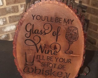 You&#39;ll Be My Glass Of Wine I&#39;ll Be Your Shot Of Whiskey Wood Burning Sign/Personalized/Live Edge/Rustic/Farmhouse/Blake Shelton/Alcohol