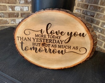 I Love You More Today Than Yesterday But Not As Much As Tomorrow Wood Burning Sign/Custom/Personalized/Live Edge/Rustic/Farmhouse/Home Decor