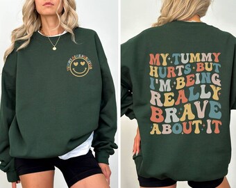 My Tummy Hurts But I'm Being Really Brave About It Sweatshirt, Tummy Ache Survivor Sweatshirt, My Tummy Hurts Sweatshirt, Funny Sweatshirt