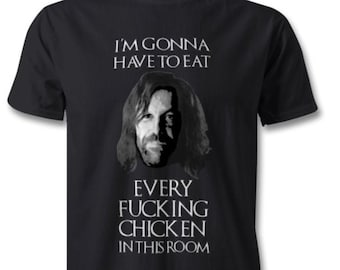 Sandor Clegane "The Hound" Shirt, The Hound "Every Fucking Chicken" T-Shirt, Game of Thrones, GOT, George RR Martin, Game Of Thrones Shirt