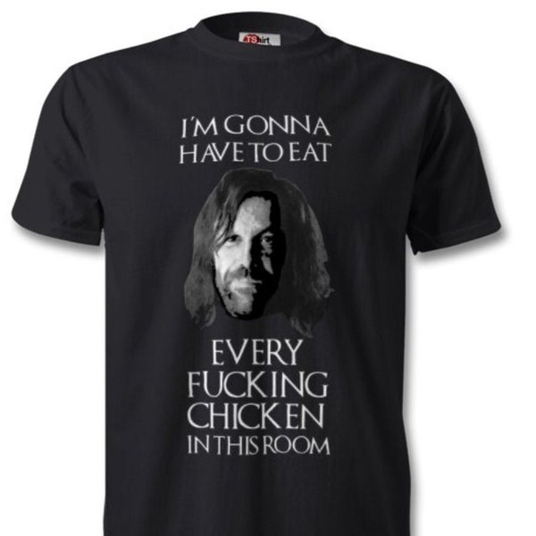 Sandor Clegane "The Hound" Shirt, The Hound "Every Fucking Chicken" T-Shirt, Game of Thrones, GOT, George RR Martin, Game Of Thrones Shirt