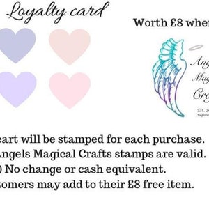 May include: A loyalty card for Angel's Magical Crafts, worth &pound;8 when complete. The card has six heart-shaped spaces to be stamped, each representing a purchase. The card features the company logo with a pair of angel wings and the text "Angel's Magical Crafts Est. 2014 Registered Company".