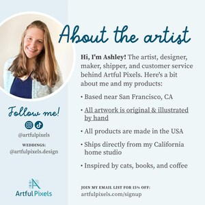 About the Artist (with a photo):
Hi, I'm Ashley! The artist, designer, maker, shipper, and customer service behind Artful Pixels. Here's a bit about me and my products:
• Based near San Francisco, CA
• All artwork is original & illustrated by hand
• All products are made in the USA
• Ships from my California studio
• Inspired by cats, books, and coffee