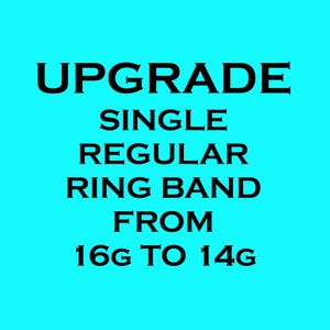 May include: Upgrade a single regular ring band from 16 gauge to 14 gauge.