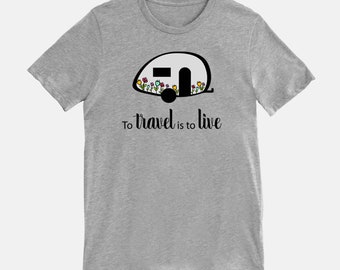 To Travel Is To Live - Floral Camping shirt, The perfect camping gift for T@B Teardrop Camper Lovers, NuCamp Campers