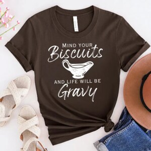 Mind your Biscuits and life will be Gravy - southern phrase t shirt - bella and canvas
