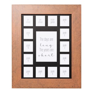 May include: A wooden picture frame with 15 openings for photos. The frame is brown with a distressed finish. The openings are labeled with grades from pre-school to grade 12. The frame also includes a quote that says "The days are long, the years are short."