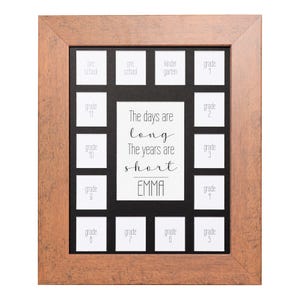 May include: A brown wooden picture frame with 15 white picture openings for school photos. The frame has a black mat and the text "The days are long The years are short EMMA" is printed in the center.