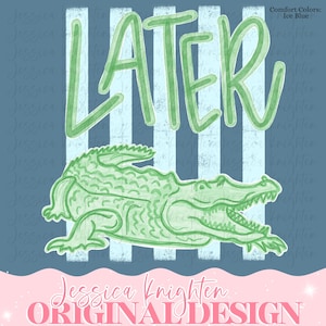 May include: A digital design featuring the word "LATER" in green script above a green alligator illustration. The background has vertical blue and white stripes. The text "Comfort Colors: Ice Blue" is in the upper right corner. The bottom text reads "Jessica Knighten ORIGINAL DESIGN".