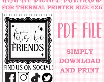 May include: Black and white printable design for a thermal printer. The design features a decorative frame with the text "Let's be friends" and social media icons. The text "Instant Digital Download for Thermal Printer Size 4x6 PDF File Simply Download and Print" is also included.
