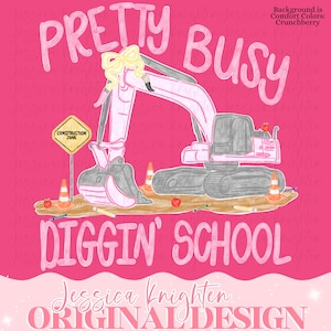 May include: A pink excavator illustration with a yellow bow, a yellow construction zone sign, and orange traffic cones on a dirt patch. The text reads PRETTY BUSY DIGGIN' SCHOOL. The background is pink with the text Background is Comfort Colors: Crunchberry.