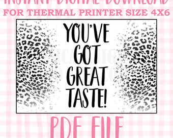 May include: A digital download for a thermal printer, featuring a black and white leopard print background with the text "You've Got Great Taste!" in black. The image is labeled "PDF File" and "Simply Download and Print".