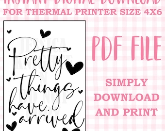 May include: Printable design for a thermal printer, featuring the text "Pretty things have arrived" in black cursive font with small hearts surrounding the text. The design is intended for a 4x6 inch printer.