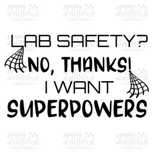 May include: Black and white graphic design with a spider web and the text "Lab Safety? No, Thanks! I Want Superpowers".