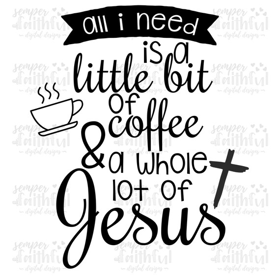 Download All I Need Is A Little Bit Of Coffee And A Whole Lot Of Jesus Svg