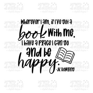 May include: Black and white typography quote about books and happiness. The quote reads "Wherever I am, if I've got a book with me, I have a place I can go and be happy." - JK Rowling.