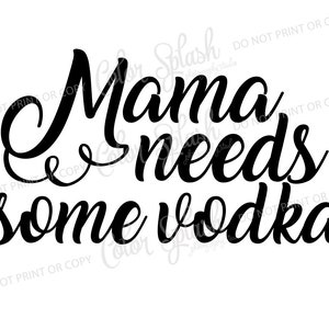 Mama needs some vodka SVG, drinking saying svg, beer clipart, cuttables, svg, clip art, Cricut, Silhouette, Cutting File