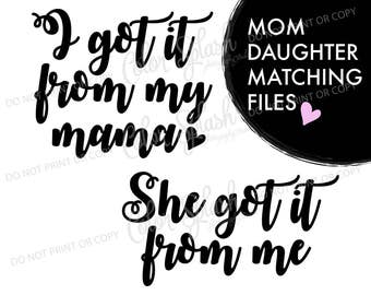 mom daughter matching svg, got it from my mama svg, cutting file, silhouette cameo, cuttable, clipart, dxf, mom bestie