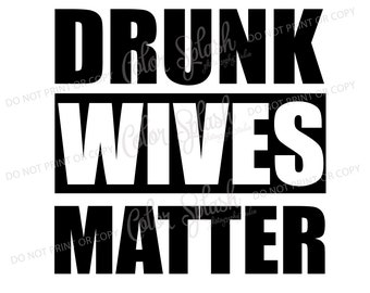 drunk wives matter, svg, png, dxf, eps, cricut file, silhouette cameo cut file, sublimation, screenprint