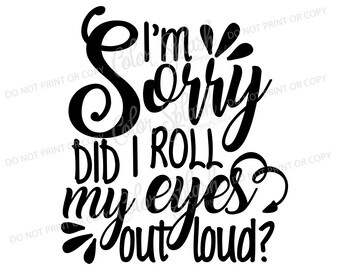 mom life, i'm sorry did I roll my eyes out loud svg, dxf, png, eps cutting file, silhouette cameo, cuttable, clipart