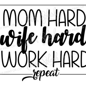 May include: Black and white text graphic that reads "Mom hard, wife hard, work hard, repeat".
