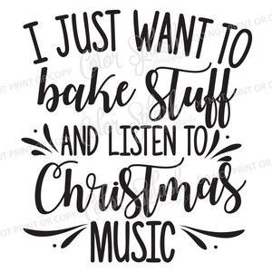May include: Black and white text graphic that reads "I just want to bake stuff and listen to Christmas music".
