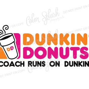 May include: A graphic design featuring a coffee cup with steam rising from it, the words "Dunkin' Donuts" in orange and pink, and the text "Coach Runs on Dunkin'" in black. The coffee cup has the Dunkin' Donuts logo on it.