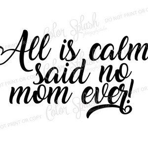tutto è calmo ha detto no mamma ogni, vita di mamma, stanca madre, svg, png, dxf, eps, tagliare file per sagoma o cricut