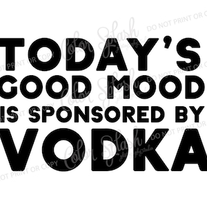 today's good mood is sponsored by vodka, svg, png, dxf, eps, cricut file, silhouette cameo cut file, sublimation, screenprint