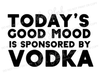 het goede humeur van vandaag wordt gesponsord door wodka, svg, png, dxf, eps, cricut-bestand, silhouette cameo cut-bestand, sublimatie, zeefdruk