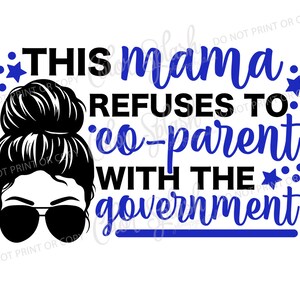 May include: Black and white illustration of a woman with a messy bun hairstyle and sunglasses. The text "THIS mama REFUSES TO co-parent WITH THE government" is written in black and blue.