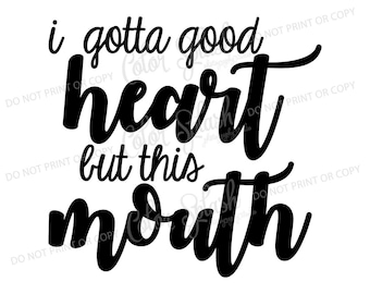 i gotta good heart but this mouth svg, dxf, png, eps cutting file, silhouette cameo, cuttable, clipart