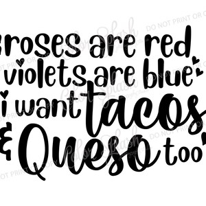 May include: Black and white text graphic that reads "Roses are red, violets are blue, I want tacos & queso too."