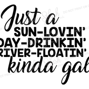 May include: Black and white text graphic that reads "Just a sun-lovin' day-drinkin' river-floatin' kinda gal".