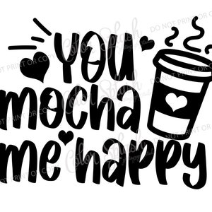 May include: Black and white graphic design with the text "You mocha me happy" and a stylized image of a coffee cup with steam rising from it.
