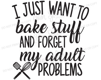 Ik wil alleen maar bakken stuff en volwassen problemen vergeten | SVG, png, eps, dxf, gesneden bestand, cricut bestand, silhouette cameo bestand, Graveerbare