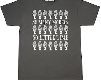 So Many Morels, So Little Time- mushroom hunting T-Shirt by Inktastic