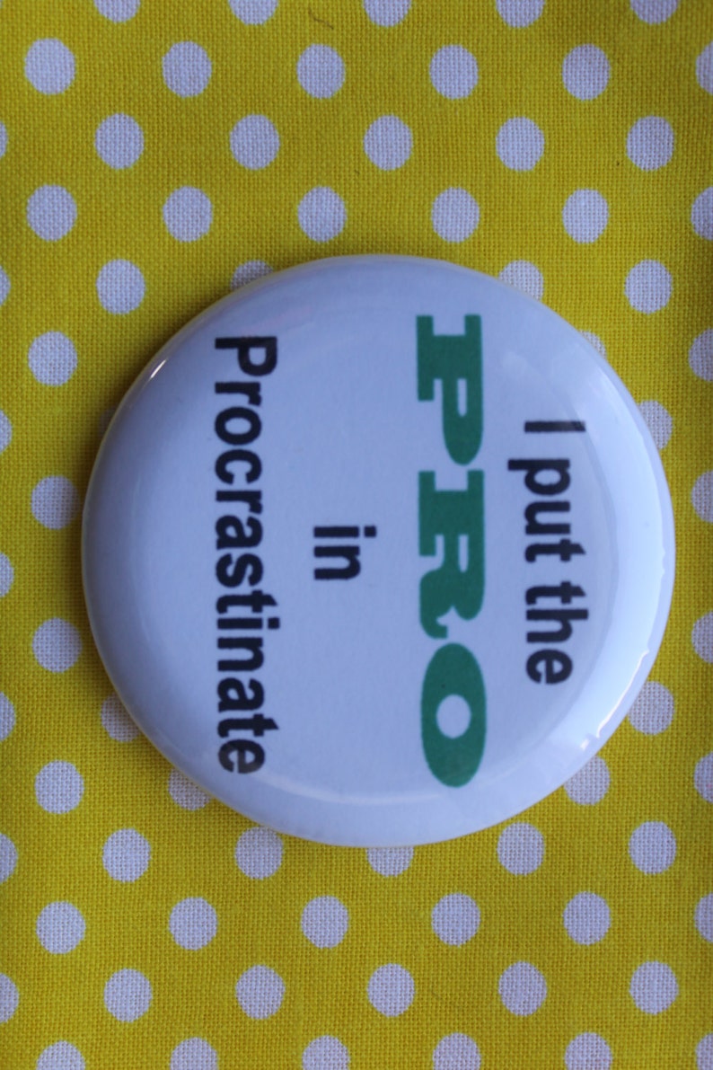 2.25 inch pinback button badge or magnet I put the PRO in Procrastinate