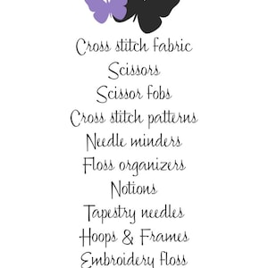 May include: A list of cross stitch supplies, including cross stitch fabric, scissors, scissor fobs, cross stitch patterns, needle minders, floss organizers, notions, tapestry needles, hoops and frames, and embroidery floss.