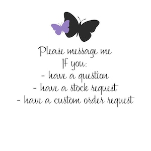 May include: White background with a black and purple butterfly graphic. Text reads: "Please message me if you: - have a question - have a stock request - have a custom order request."