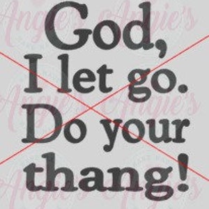 May include: Black and white text graphic with the phrase "God, I let go. Do your thang!"