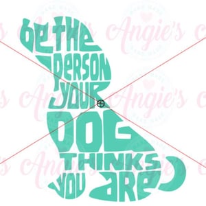 Be The Person Your Dog Thinks You Are SVG,  Cut File, Instant Download, Dog Lover SVG, Cut File For Vinyl Machines