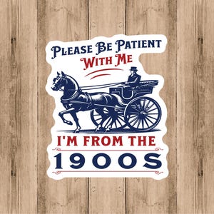 Please be patient with me I&#39;m from the 1800s, Vinyl Sticker Decal, Funny Meme, Funny Sticker