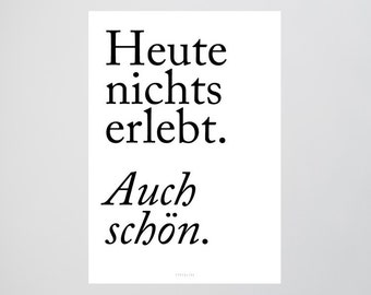 Auch Schön / Heute, Nichts, Erlebt, Fine Art-Print, Wall-Art, Minimal Poster Art, Typography Art, Premium Poster, Kunstdruck Poster